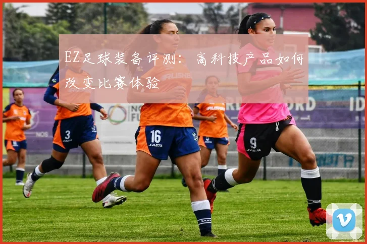 EZ足球装备评测:高科技产品如何改变比赛体验