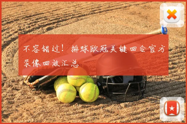 不容错过！排球欧冠关键回合官方录像回放汇总