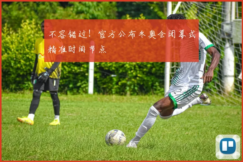 不容错过！官方公布冬奥会闭幕式精准时间节点