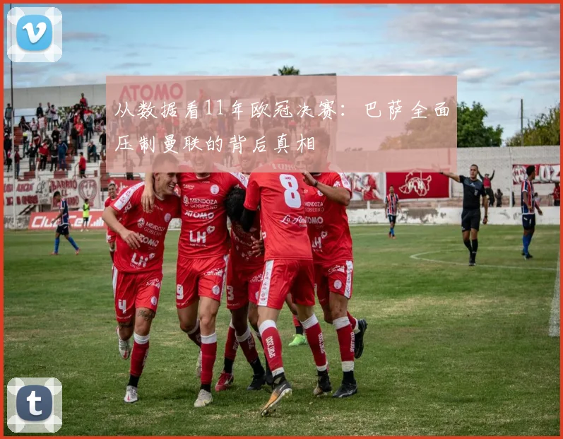 从数据看11年欧冠决赛：巴萨全面压制曼联的背后真相