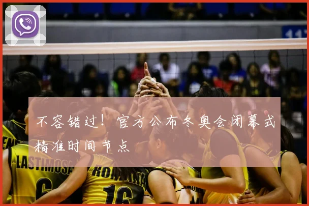 不容错过！官方公布冬奥会闭幕式精准时间节点